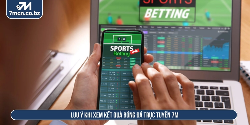 7M - Tỷ Số Trực Tuyến 7MCN | Kết Quả Bóng Đá Mới Nhất 2026 14 Lưu ý khi xem kết quả bóng đá trực tuyến 7M